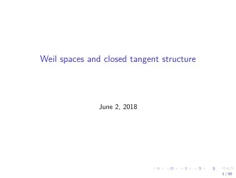Weil spaces and closed tangent structure  June 2, 2018  1 / 30  Overview W 1 -actegories