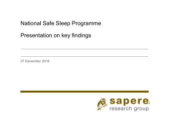 National Safe Sleep Programme  Presentation on key findings  07 December 2016  What we have learnt