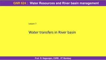 Water transfers in River basin  Prof. R. Nagarajan, CSRE , IIT Bombay  GNR 624 :  Water Resources