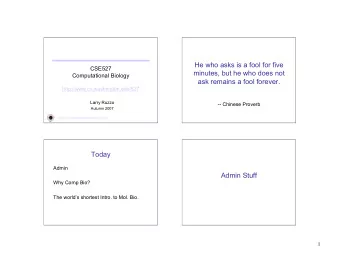 He who asks is a fool for five  CSE527  minutes, but he who does not  Computational Biology  ask