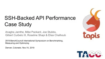 SSH-Backed API Performance  Case Study  Anagha Jamthe, Mike Packard, Joe Stubbs,  Gilbert Curbelo