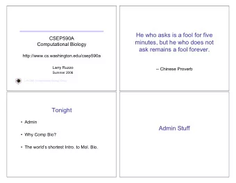 He who asks is a fool for five  CSEP590A  minutes, but he who does not  Computational Biology  ask