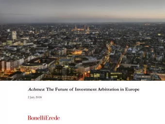 Achmea: The Future of  Investment Arbitration in Europe  2 July 2018  Agenda The Achmea  Issue and