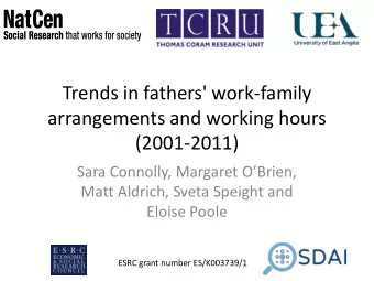Trends in fathers' work-family  arrangements and working hours  (2001-2011)  Sara Connolly,