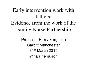 Early intervention work with  fathers:  Evidence from the work of the  Family Nurse Partnership