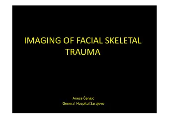 IMAGING OF FACIAL SKELETAL  TRAUMA  Anesa engi  General Hospital Sarajevo  FACIAL FRACTURES
