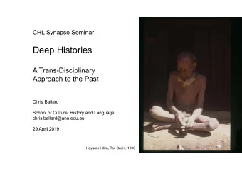 Deep Histories  A Trans-Disciplinary  Approach to the Past  Chris Ballard  School of Culture,