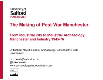 The Making of Post-War Manchester  From Industrial City to Industrial Archaeology:  Manchester and