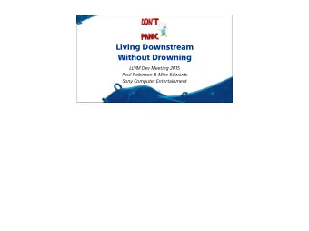 Living Downstream   Without Drowning  LLVM Dev Meeting 2015  Paul Robinson &amp; Mike Edwards