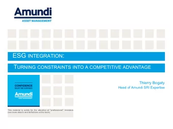ESG INTEGRATION : T URNING CONSTRAINTS INTO A COMPETITIVE ADVANTAGE  Thierry Bogaty  Head of Amundi