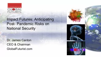 Impact Futures: Anticipating  Post- Pandemic Risks on  National Security  Dr. James Canton  CEO