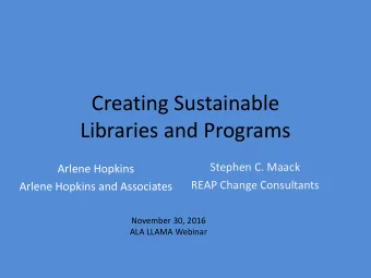 Creating Sustainable Libraries and Programs  Stephen C. Maack  Arlene Hopkins  REAP Change