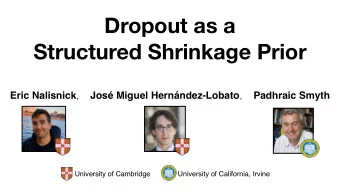 Dropout as a  Structured Shrinkage Prior Eric Nalisnick , Jos Miguel Hernndez-Lobato , Padhraic