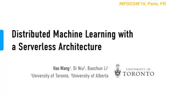 Distributed Machine Learning with  a Serverless Architecture Hao Wang 1 , Di Niu 2 , Baochun Li 1 1