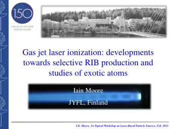 towards selective RIB production and  studies of exotic atoms  Iain Moore  JYFL, Finland  I.D.