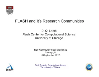 FLASH and Its Research Communities  D. Q. Lamb  Flash Center for Computational Science