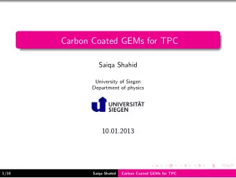 Carbon Coated GEMs for TPC  Saiqa Shahid  University of Siegen  Department of physics  10.01.2013