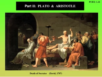 Part II:  PLATO  &amp;  ARISTOTLE  Death of Socrates    (David, 1787)  PCES: 1.22  Plato: the Quest