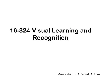16-824:Visual Learning and  Recognition  Many slides from A. Farhadi, A. Efros  Course Information