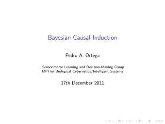 Bayesian Causal Induction  Pedro A. Ortega  Sensorimotor Learning and Decision-Making Group  MPI