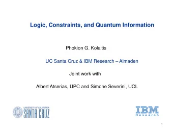 Logic, Constraints, and Quantum Information  Phokion G. Kolaitis UC Santa Cruz &amp; IBM Research