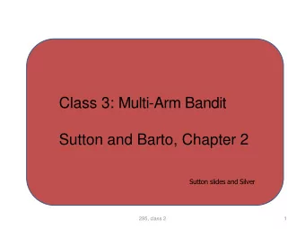 Class 3: Multi-Arm Bandit  Sutton and Barto, Chapter 2  Sutton slides and Silver  295, class 2  1