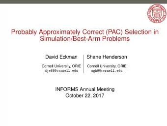 Probably Approximately Correct (PAC) Selection in  Simulation/Best-Arm Problems  David Eckman