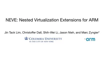 NEVE: Nested Virtualization Extensions for ARM Jin Tack Lim, Christo ff er Dall, Shih-Wei Li, Jason