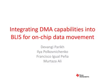 Integrating DMA capabilities into  BLIS for on-chip data movement  Devangi Parikh  Ilya