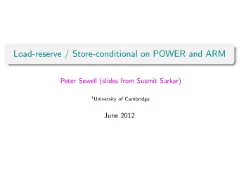Load-reserve / Store-conditional on POWER and ARM  Peter Sewell (slides from Susmit Sarkar) 1