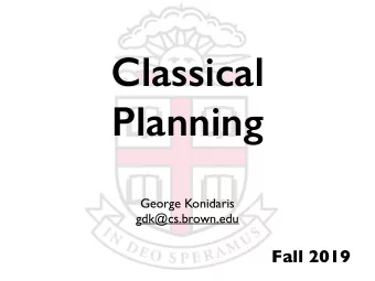 Classical  Planning  George Konidaris  gdk@cs.brown.edu  Fall 2019  The Planning Problem  Finding a