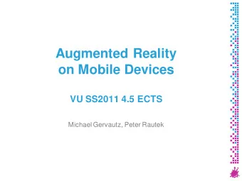 Augmented Reality  on Mobile Devices  VU SS2011 4.5 ECTS  Michael Gervautz, Peter Rautek  Last Time