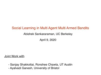 Social Learning in Multi Agent Multi Armed Bandits  Abishek Sankararaman, UC Berkeley  April 9,