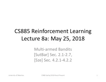CS885 Reinforcement Learning  Lecture 8a: May 25, 2018  Multi-armed Bandits  [SutBar] Sec. 2.1-2.7,