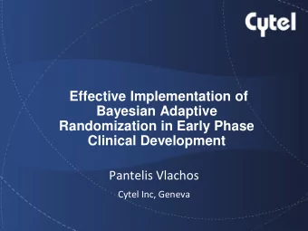 Bayesian Adaptive  Randomization in Early Phase  Clinical Development  Pantelis Vlachos  Cytel Inc,