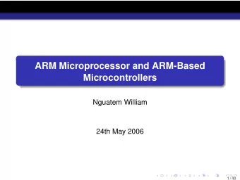 ARM Microprocessor and ARM-Based  Microcontrollers  Nguatem William  24th May 2006  1 / 40  A