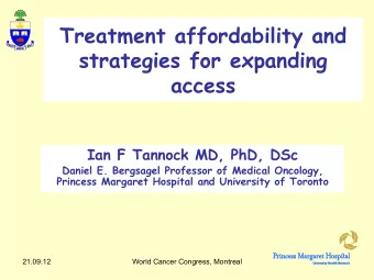 Treatment affordability and  strategies for expanding  access  Ian F Tannock MD, PhD, DSc  Daniel