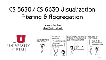 CS-5630 / CS-6630 Visualization  Fitering &amp; Aggregation  Alexander Lex  alex@sci.utah.edu