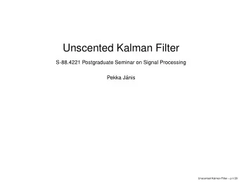 Unscented Kalman Filter  S-88.4221 Postgraduate Seminar on Signal Processing  Pekka J  anis