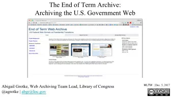 The End of Term Archive:  Archiving the U.S. Government Web MLTW | Dec. 5, 2017  Abigail Grotke,