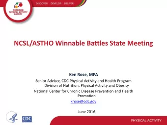 NCSL/ASTHO Winnable Battles State Meeting  Ken Rose, MPA  Senior Advisor, CDC Physical Activity and