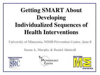 Getting SMART About  Developing  Individualized Sequences of  Health Interventions  University of