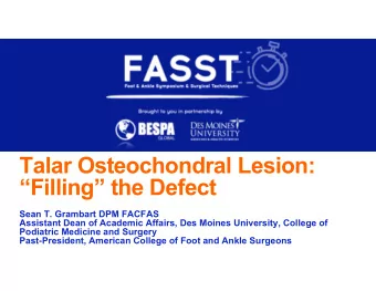 Talar Osteochondral Lesion:  Filling the Defect  Sean T. Grambart DPM FACFAS  Assistant Dean
