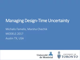 Managing Design-Time Uncertainty  Michalis Famelis, Marsha Chechik  MODELS 2017  Austin TX, USA