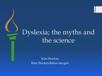 Dyslexia; the myths and  the science  Kim Stuckey  Kim.Stuckey@dese.mo.gov  Learning Intentions