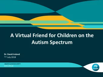 A Virtual Friend for Children on the  Autism Spectrum  Dr. David Ireland 31st July 2018  HEATH