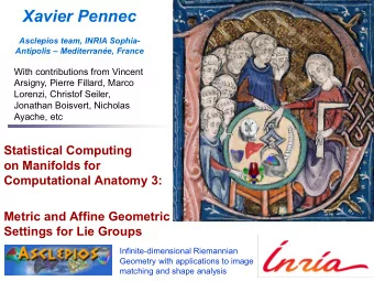 Xavier Pennec  Asclepios team, INRIA Sophia-  Antipolis  Mediterrane, France  With