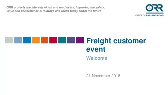 Freight customer  event  Welcome  21 November 2018  Setting the Context  ORR Freight Customer Event