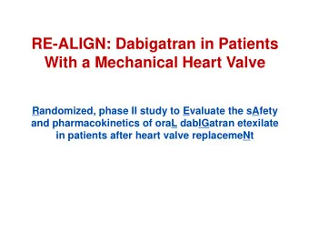 RE-ALIGN: Dabigatran in Patients  With a Mechanical Heart Valve  Randomized, phase II study to