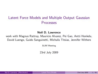 Latent Force Models and Multiple Output Gaussian  Processes  Neil D. Lawrence  work with Magnus